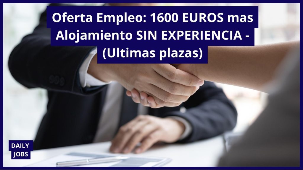 Oferta Empleo MUY URGENTE: 1600 EUROS mas Alojamiento SIN EXPERIENCIA - (Ultimas plazas)