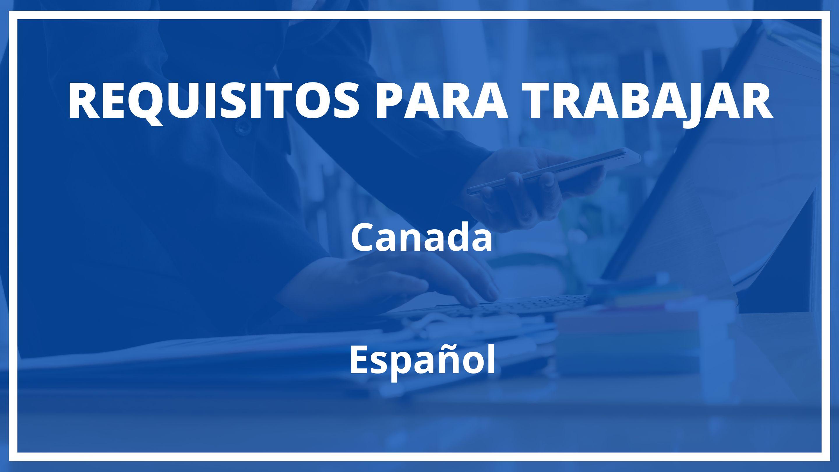 Requisitos Para Trabajar En Canada Siendo Español