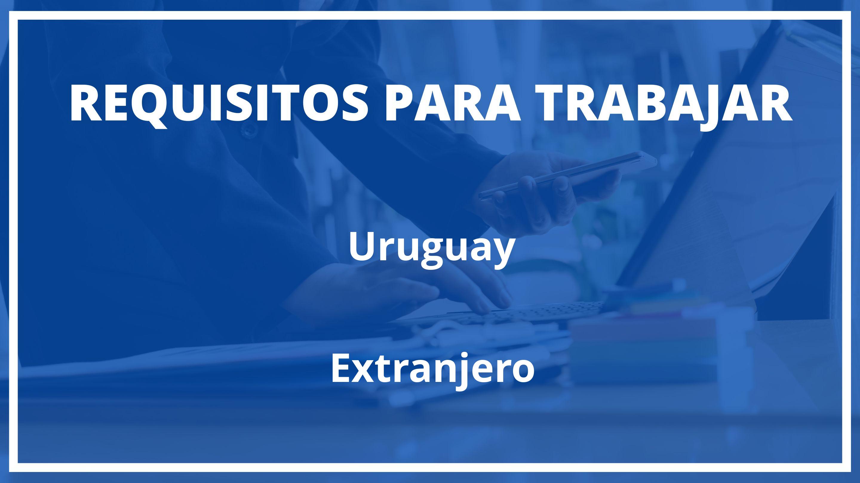 Requisitos Para Trabajar En Uruguay Siendo Extranjero